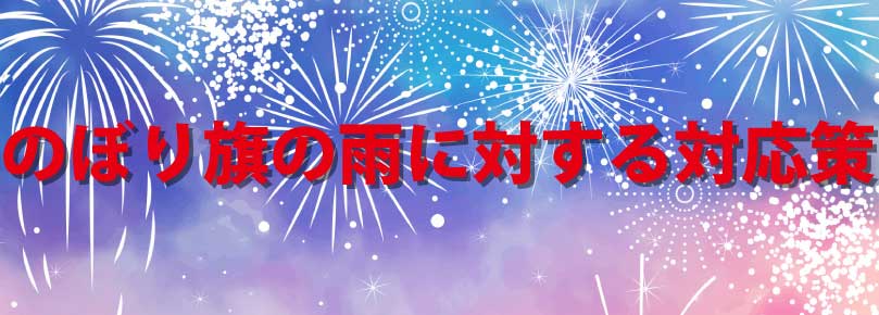 知っておくべき のぼり旗の雨に対する対応策とは のぼり旗コラム
